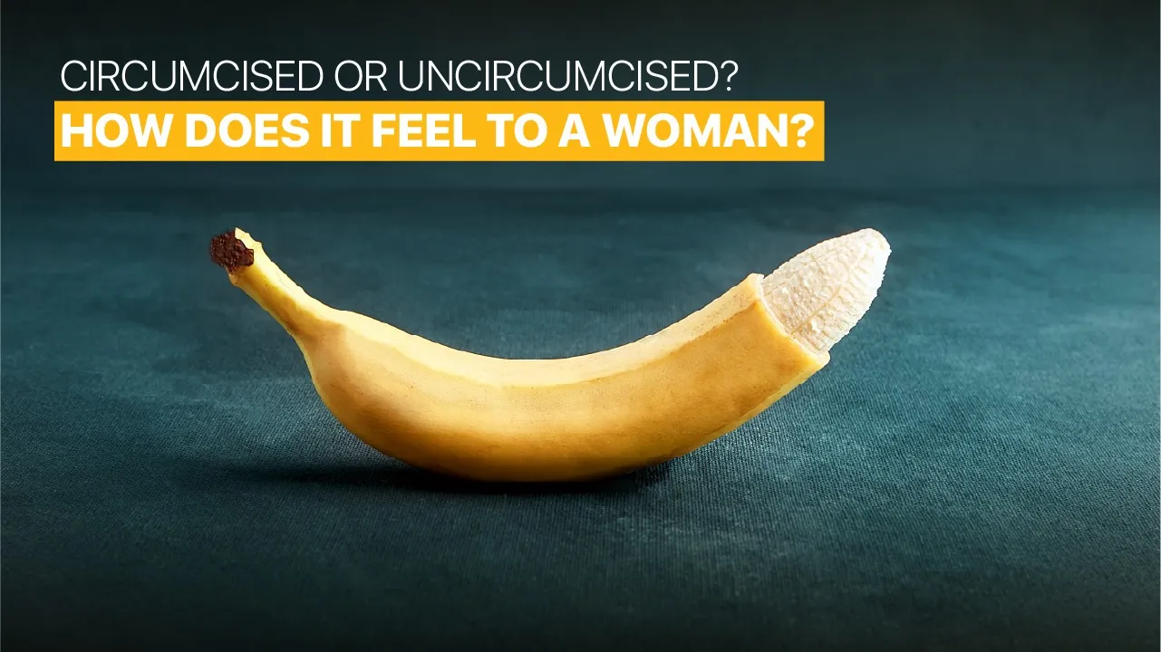Circumcised or Uncircumcised? How Does It Feel to A Woman?